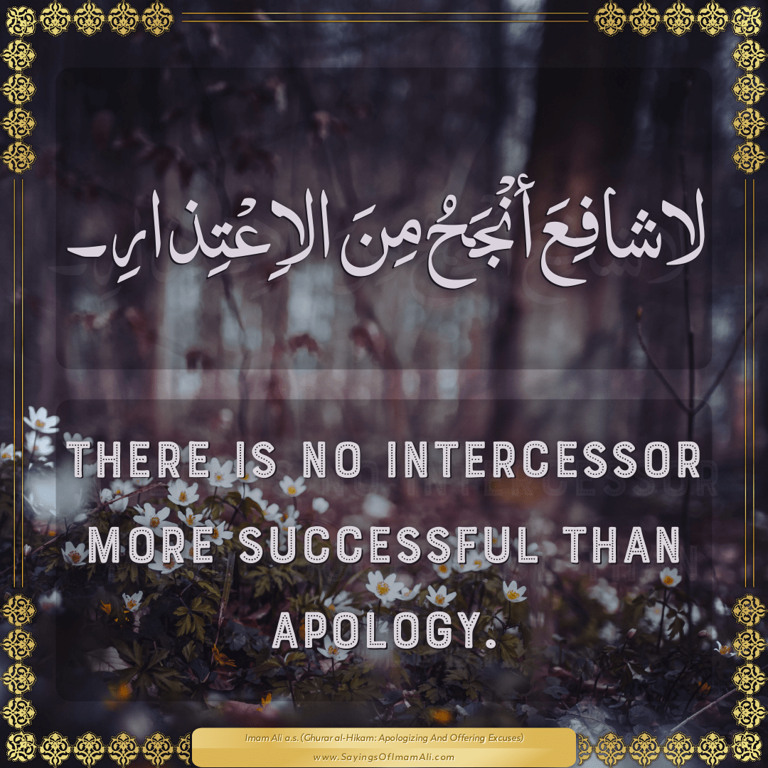 There is no intercessor more successful than apology.